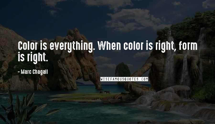 Marc Chagall Quotes: Color is everything. When color is right, form is right.