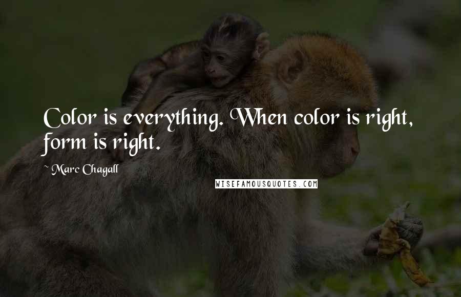 Marc Chagall Quotes: Color is everything. When color is right, form is right.