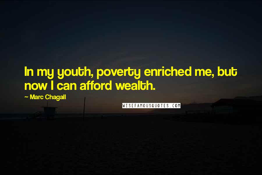 Marc Chagall Quotes: In my youth, poverty enriched me, but now I can afford wealth.
