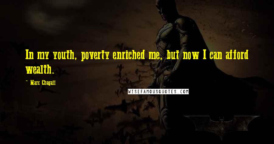 Marc Chagall Quotes: In my youth, poverty enriched me, but now I can afford wealth.