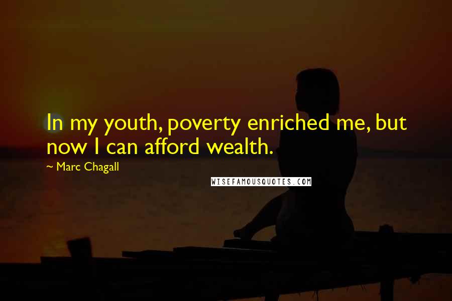 Marc Chagall Quotes: In my youth, poverty enriched me, but now I can afford wealth.