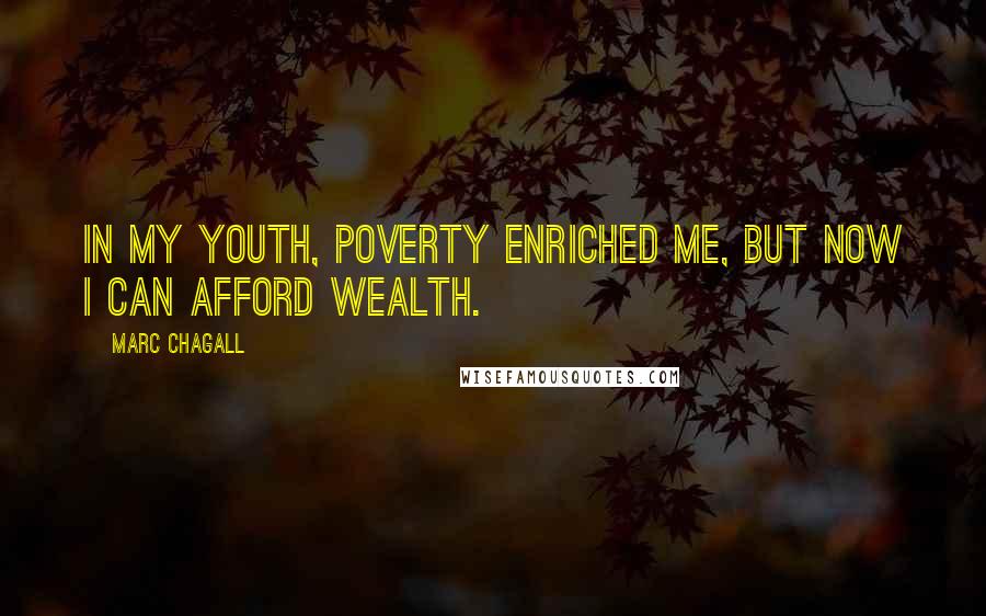 Marc Chagall Quotes: In my youth, poverty enriched me, but now I can afford wealth.