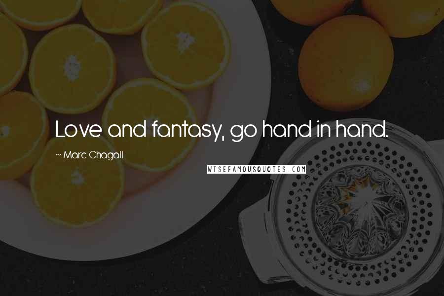 Marc Chagall Quotes: Love and fantasy, go hand in hand.