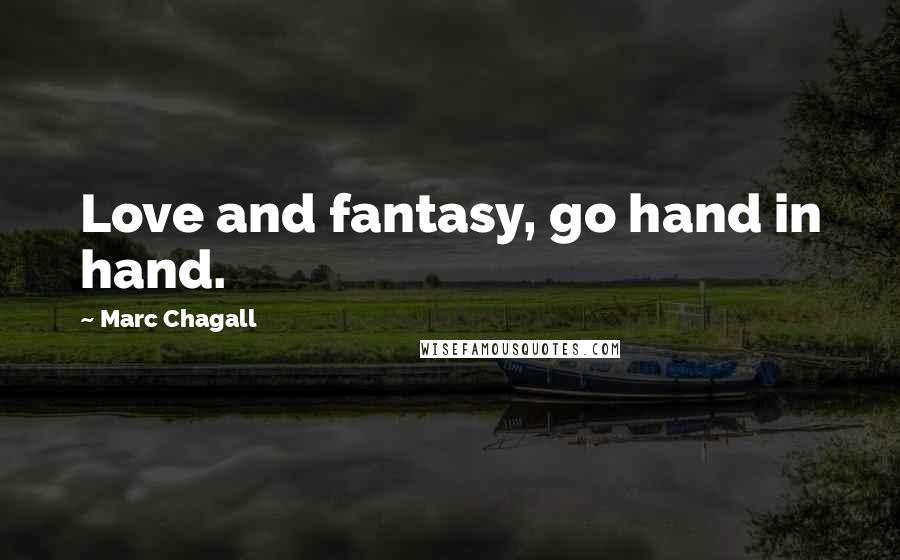 Marc Chagall Quotes: Love and fantasy, go hand in hand.