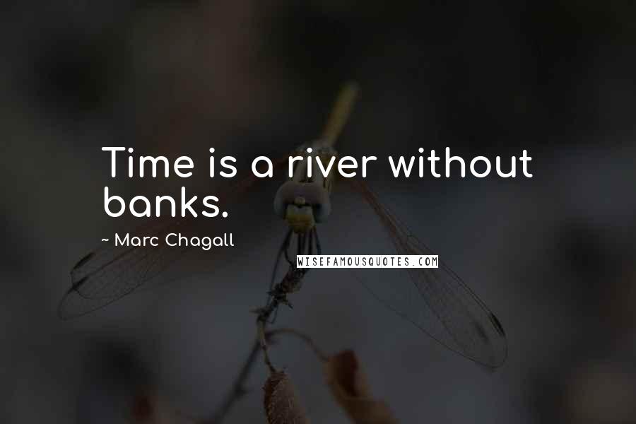 Marc Chagall Quotes: Time is a river without banks.