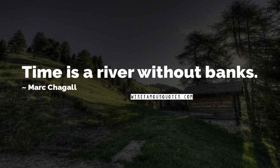 Marc Chagall Quotes: Time is a river without banks.