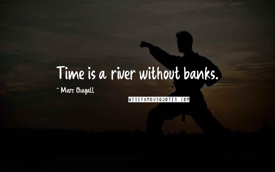 Marc Chagall Quotes: Time is a river without banks.