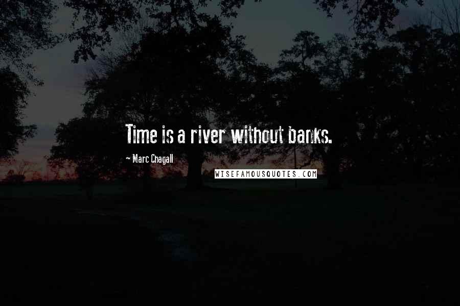 Marc Chagall Quotes: Time is a river without banks.