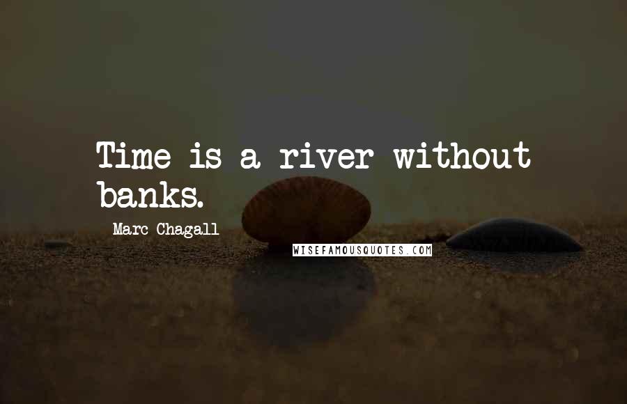 Marc Chagall Quotes: Time is a river without banks.