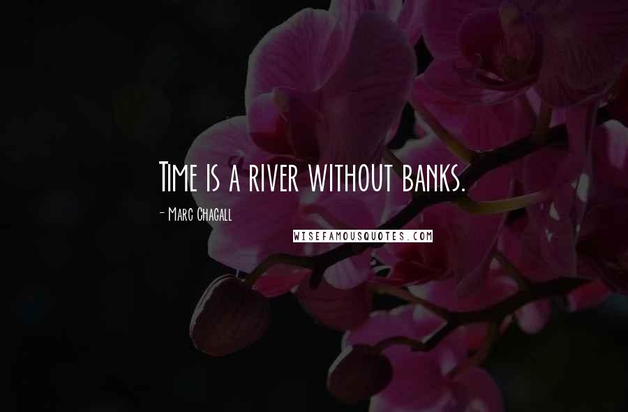 Marc Chagall Quotes: Time is a river without banks.