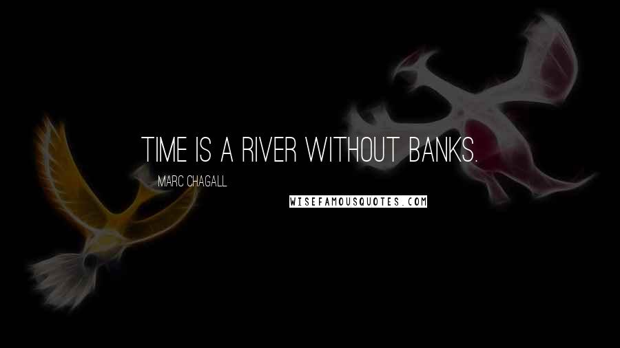 Marc Chagall Quotes: Time is a river without banks.