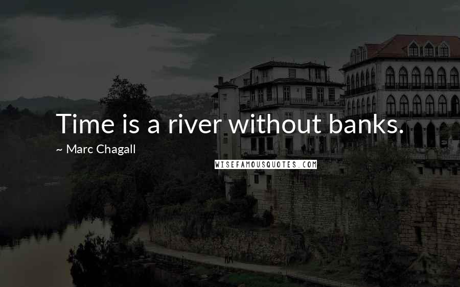 Marc Chagall Quotes: Time is a river without banks.