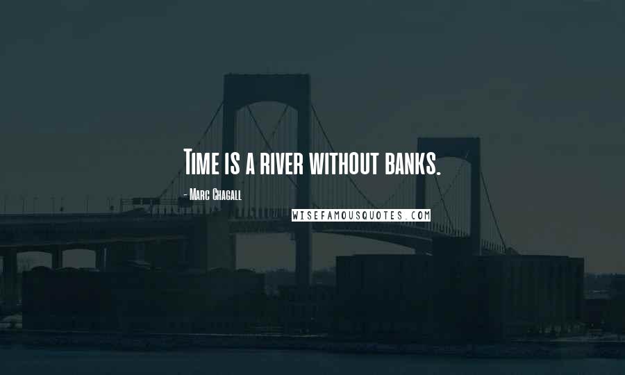 Marc Chagall Quotes: Time is a river without banks.