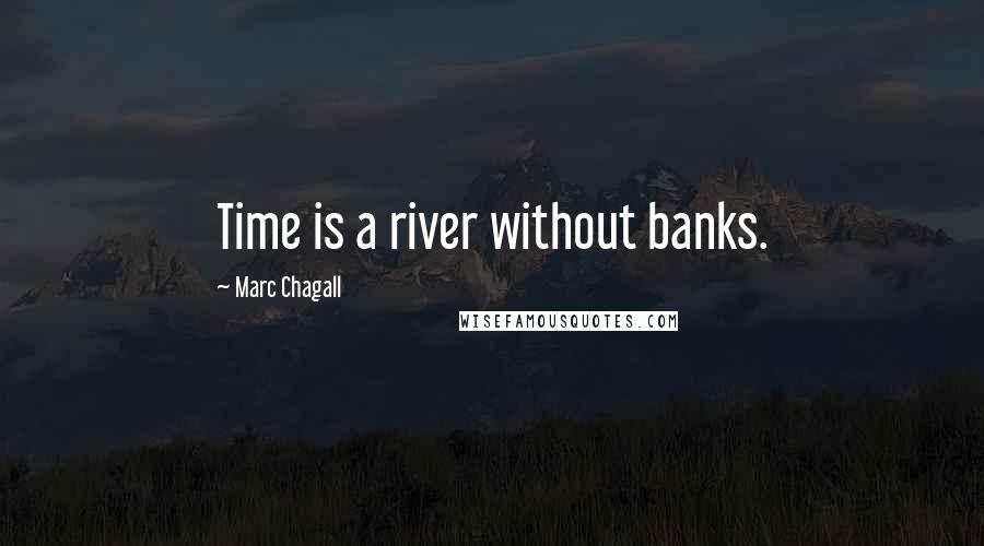 Marc Chagall Quotes: Time is a river without banks.