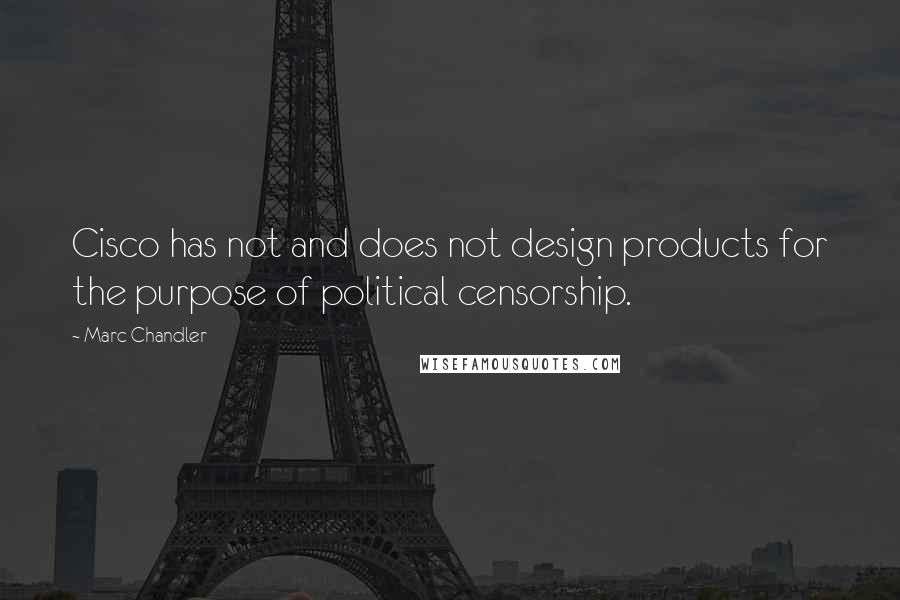 Marc Chandler Quotes: Cisco has not and does not design products for the purpose of political censorship.