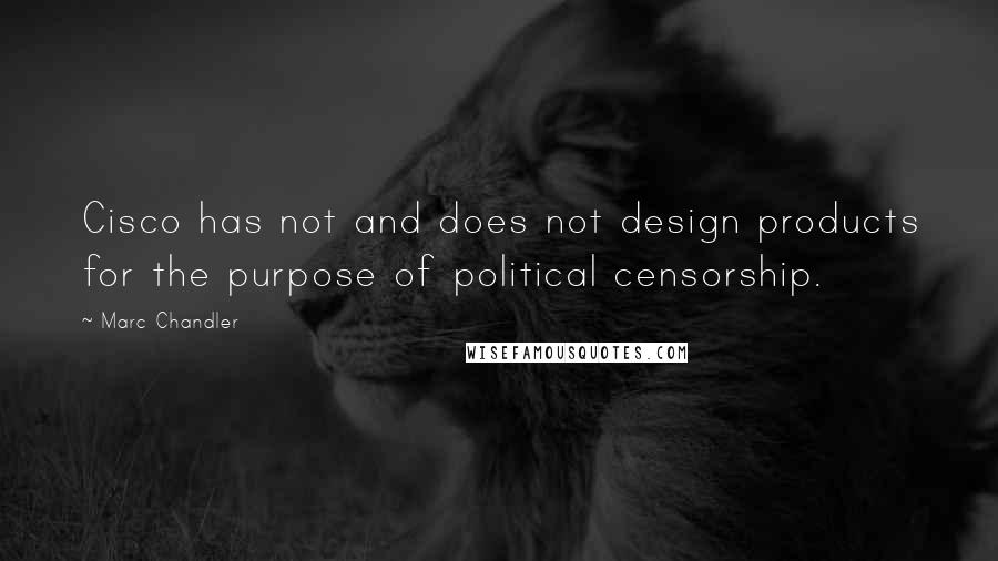 Marc Chandler Quotes: Cisco has not and does not design products for the purpose of political censorship.