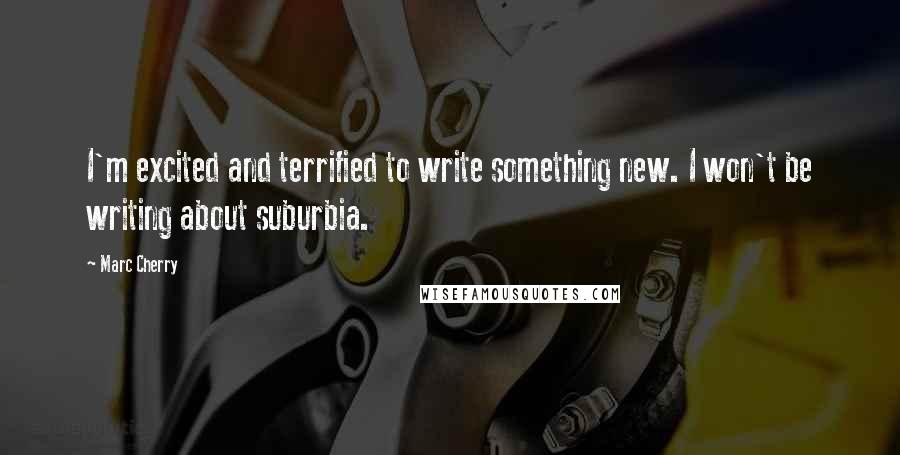 Marc Cherry Quotes: I'm excited and terrified to write something new. I won't be writing about suburbia.