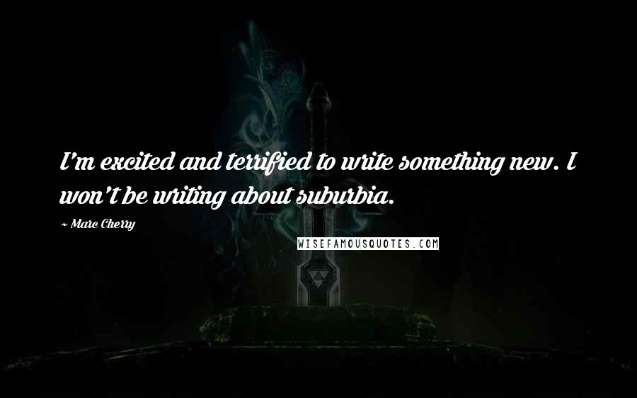 Marc Cherry Quotes: I'm excited and terrified to write something new. I won't be writing about suburbia.