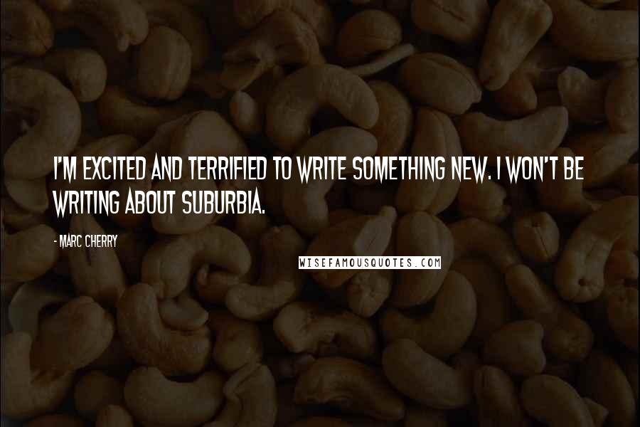 Marc Cherry Quotes: I'm excited and terrified to write something new. I won't be writing about suburbia.