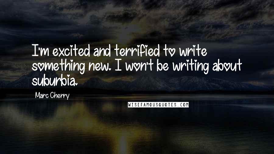 Marc Cherry Quotes: I'm excited and terrified to write something new. I won't be writing about suburbia.