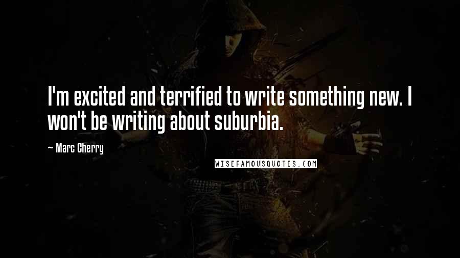 Marc Cherry Quotes: I'm excited and terrified to write something new. I won't be writing about suburbia.