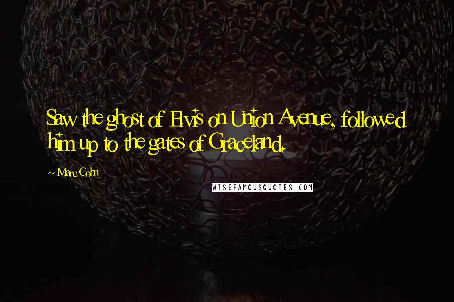 Marc Cohn Quotes: Saw the ghost of Elvis on Union Avenue, followed him up to the gates of Graceland.