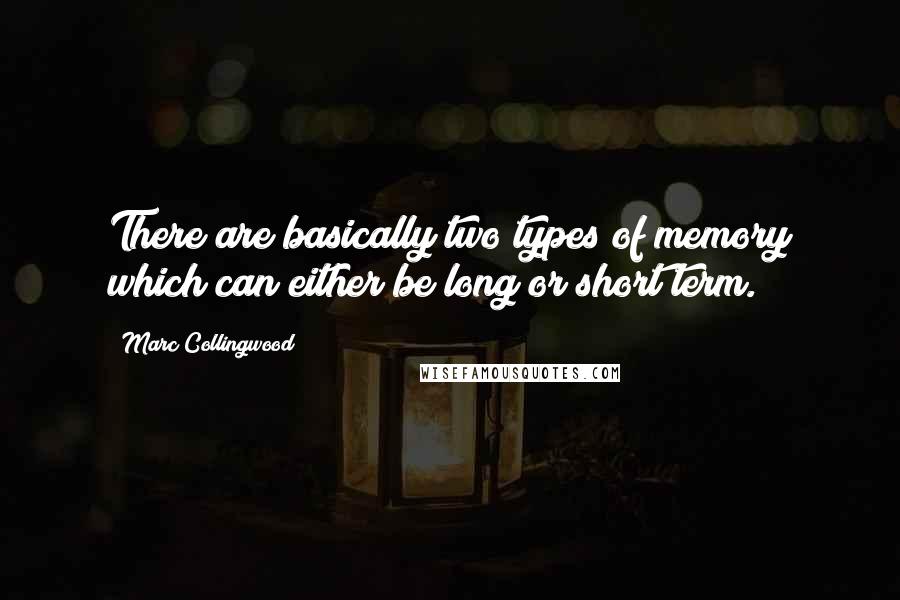 Marc Collingwood Quotes: There are basically two types of memory which can either be long or short term.