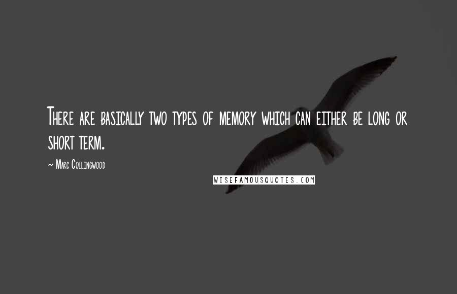 Marc Collingwood Quotes: There are basically two types of memory which can either be long or short term.