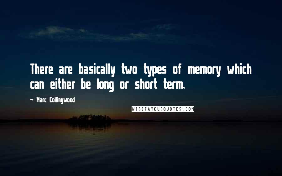 Marc Collingwood Quotes: There are basically two types of memory which can either be long or short term.