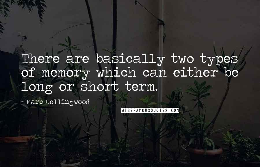 Marc Collingwood Quotes: There are basically two types of memory which can either be long or short term.