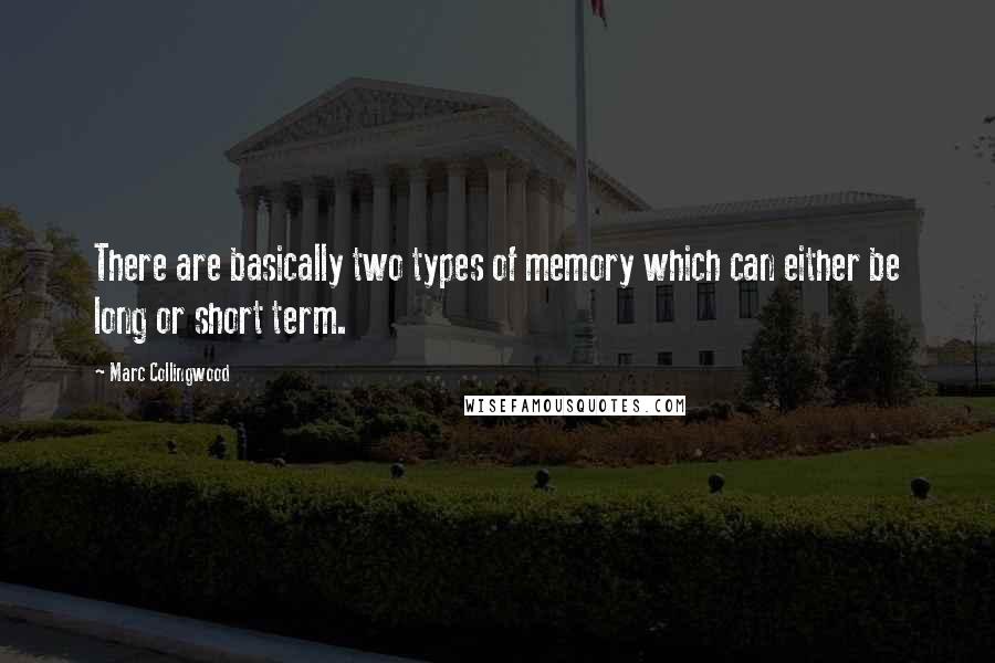 Marc Collingwood Quotes: There are basically two types of memory which can either be long or short term.