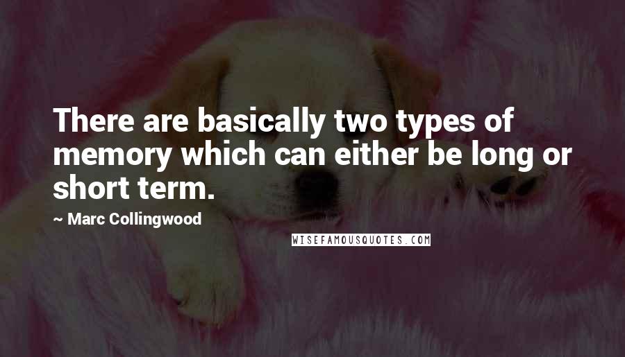 Marc Collingwood Quotes: There are basically two types of memory which can either be long or short term.