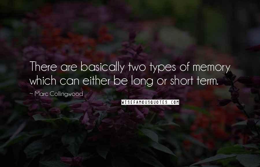 Marc Collingwood Quotes: There are basically two types of memory which can either be long or short term.