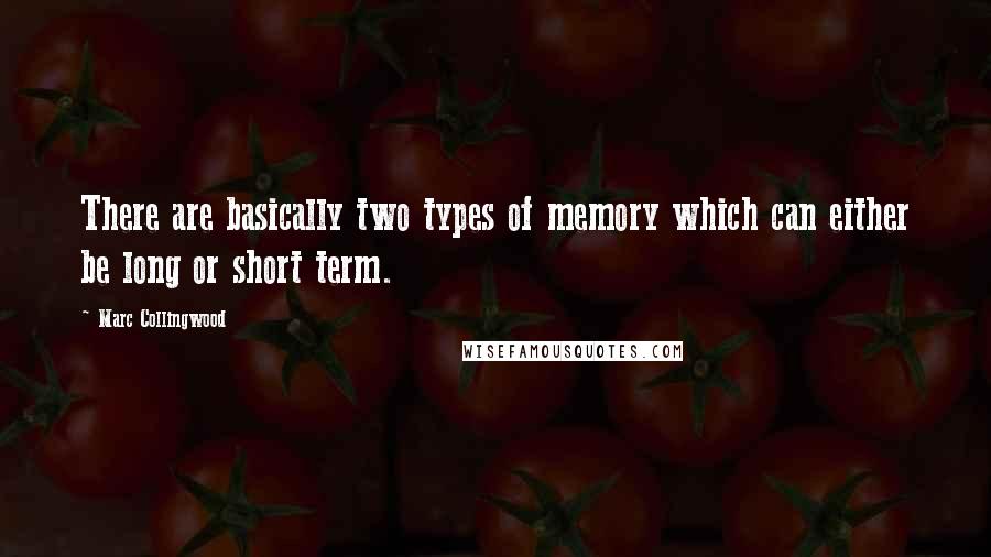 Marc Collingwood Quotes: There are basically two types of memory which can either be long or short term.