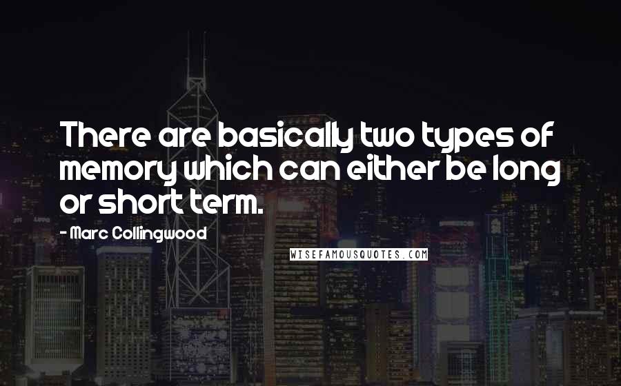 Marc Collingwood Quotes: There are basically two types of memory which can either be long or short term.