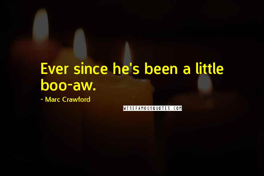 Marc Crawford Quotes: Ever since he's been a little boo-aw.