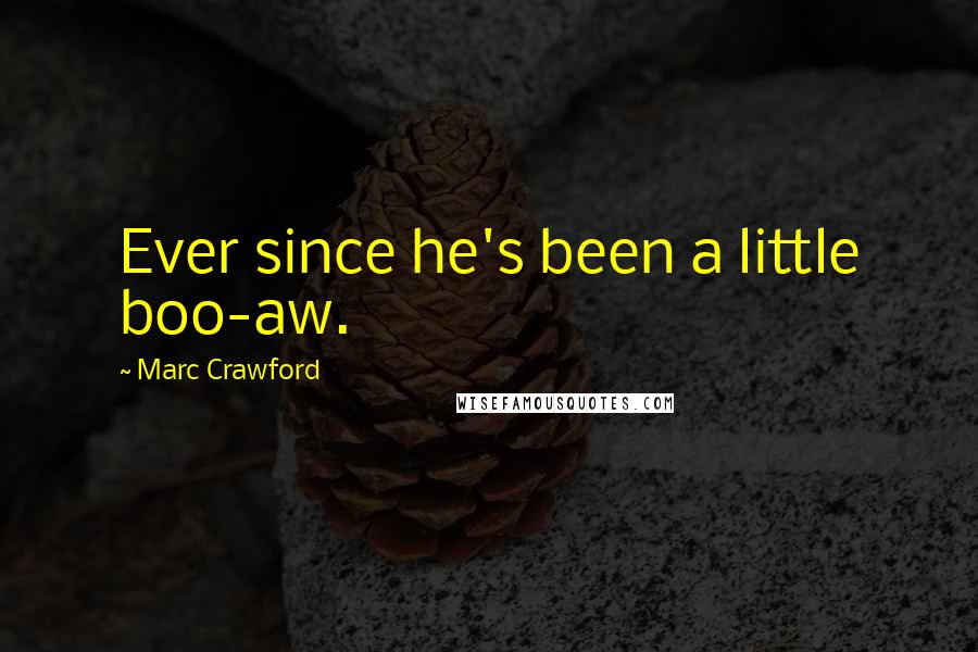 Marc Crawford Quotes: Ever since he's been a little boo-aw.