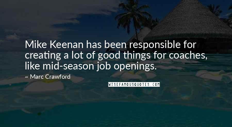 Marc Crawford Quotes: Mike Keenan has been responsible for creating a lot of good things for coaches, like mid-season job openings.