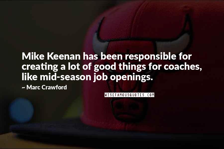 Marc Crawford Quotes: Mike Keenan has been responsible for creating a lot of good things for coaches, like mid-season job openings.