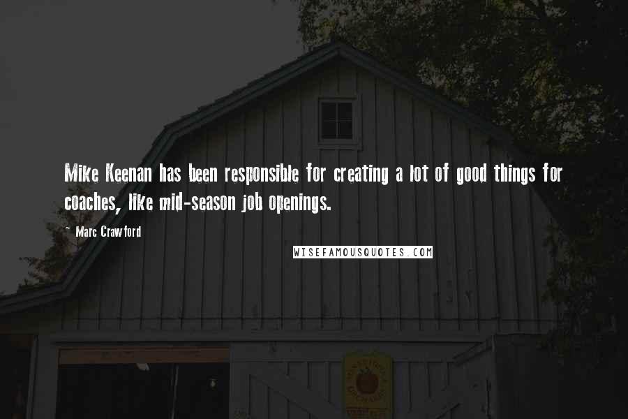 Marc Crawford Quotes: Mike Keenan has been responsible for creating a lot of good things for coaches, like mid-season job openings.