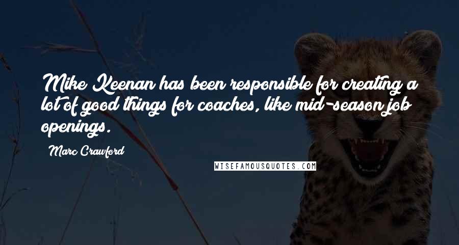 Marc Crawford Quotes: Mike Keenan has been responsible for creating a lot of good things for coaches, like mid-season job openings.