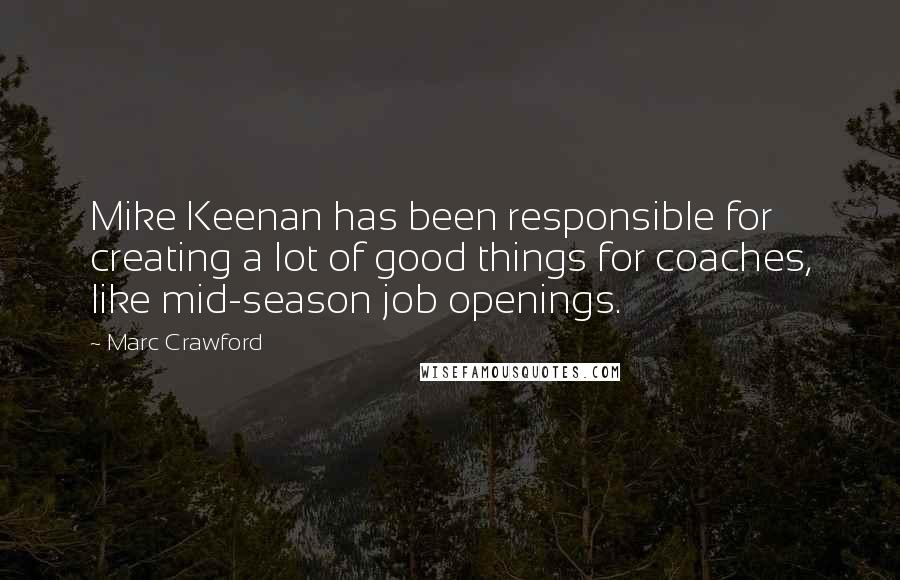 Marc Crawford Quotes: Mike Keenan has been responsible for creating a lot of good things for coaches, like mid-season job openings.