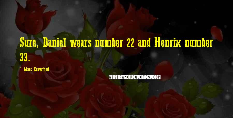 Marc Crawford Quotes: Sure, Daniel wears number 22 and Henrik number 33.