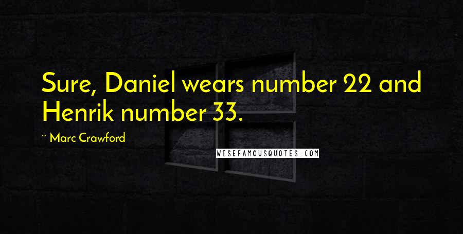 Marc Crawford Quotes: Sure, Daniel wears number 22 and Henrik number 33.