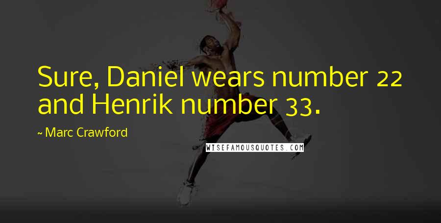 Marc Crawford Quotes: Sure, Daniel wears number 22 and Henrik number 33.