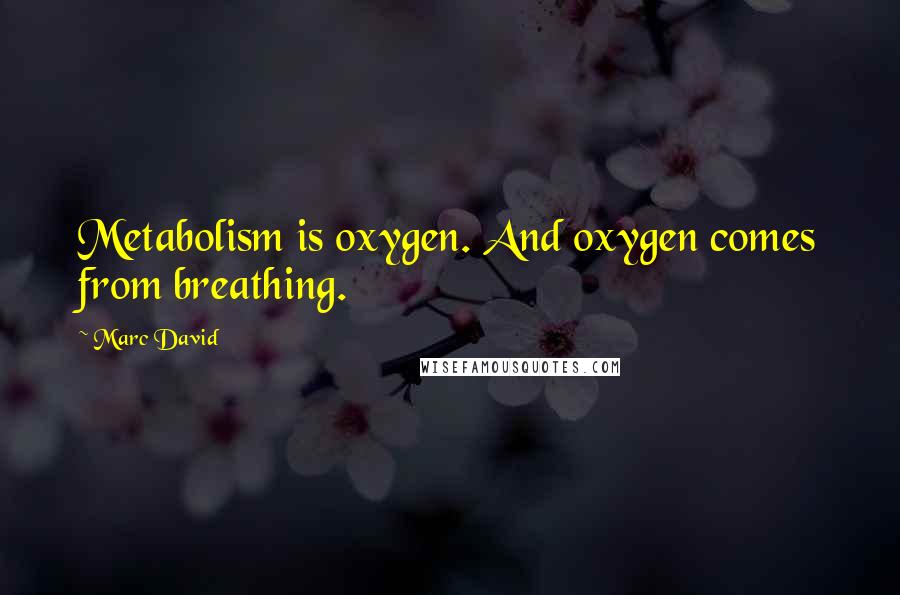 Marc David Quotes: Metabolism is oxygen. And oxygen comes from breathing.