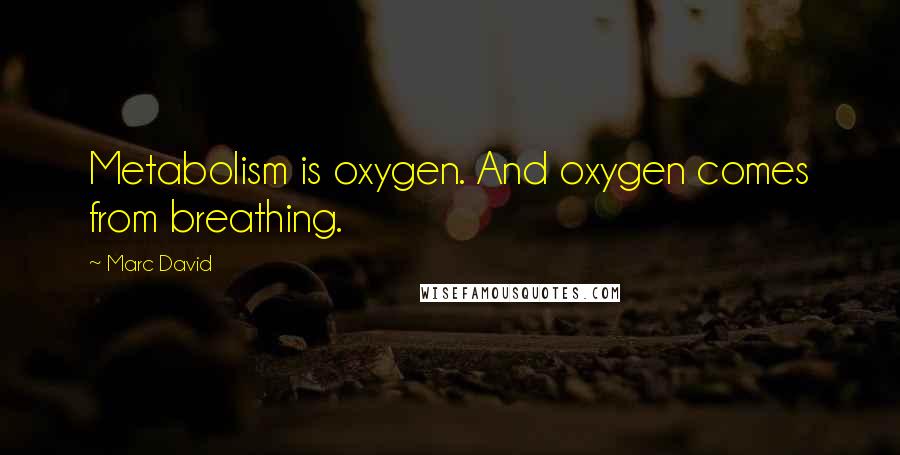Marc David Quotes: Metabolism is oxygen. And oxygen comes from breathing.