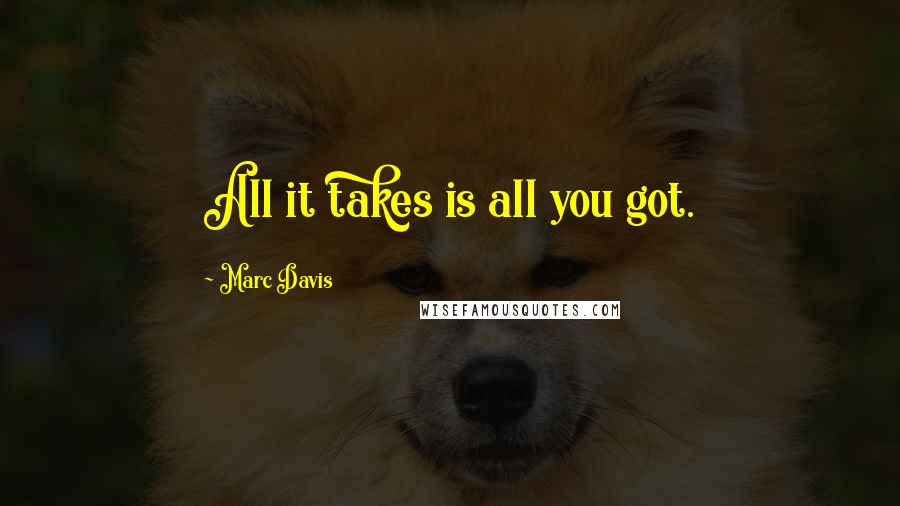 Marc Davis Quotes: All it takes is all you got.