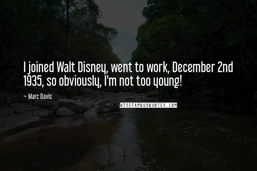 Marc Davis Quotes: I joined Walt Disney, went to work, December 2nd 1935, so obviously, I'm not too young!