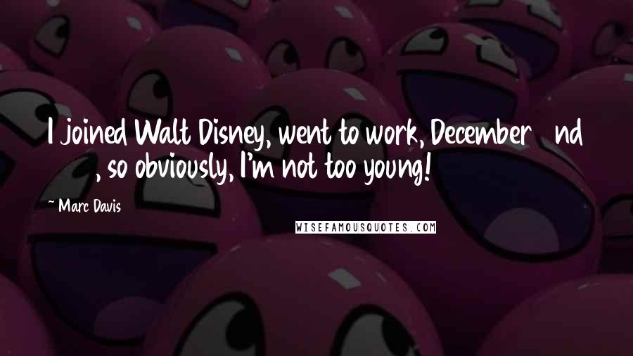 Marc Davis Quotes: I joined Walt Disney, went to work, December 2nd 1935, so obviously, I'm not too young!